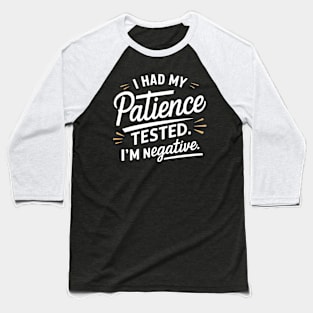 I had my patience tested. I'm negative funny Baseball T-Shirt